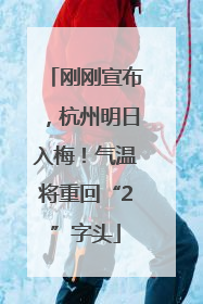 刚刚宣布，杭州明日入梅！气温将重回“2”字头