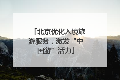 北京优化入境旅游服务，激发“中国游”活力