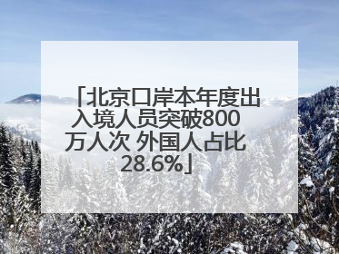 北京口岸本年度出入境人员突破800万人次 外国人占比28.6%