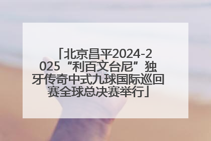北京昌平2024-2025“利百文台尼”独牙传奇中式九球国际巡回赛全球总决赛举行