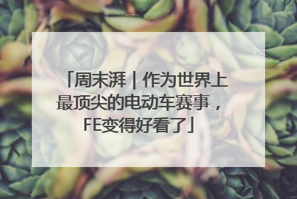 周末湃｜作为世界上最顶尖的电动车赛事，FE变得好看了