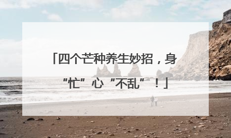 四个芒种养生妙招，身“忙”心“不乱”！
