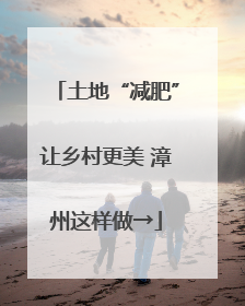 土地“减肥”让乡村更美 漳州这样做→