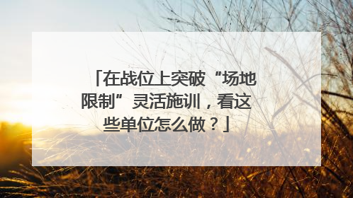 在战位上突破“场地限制”灵活施训，看这些单位怎么做？
