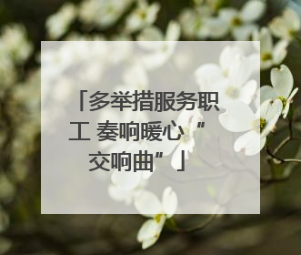 多举措服务职工 奏响暖心“交响曲”