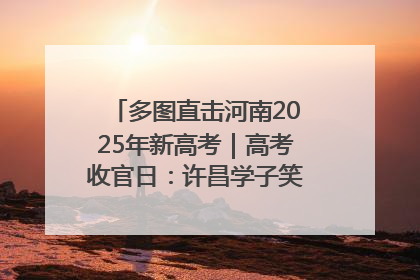 多图直击河南2025年新高考｜高考收官日：许昌学子笑迎鲜花与祝福