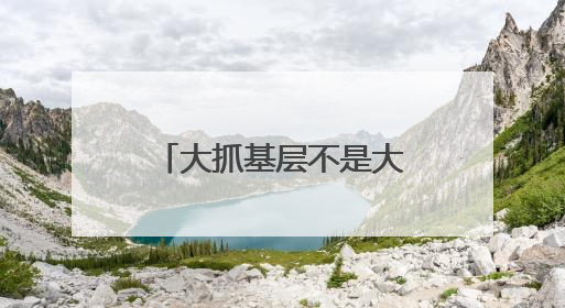 大抓基层不是大压基层（干部状态新观察·为基层减负赋能）
