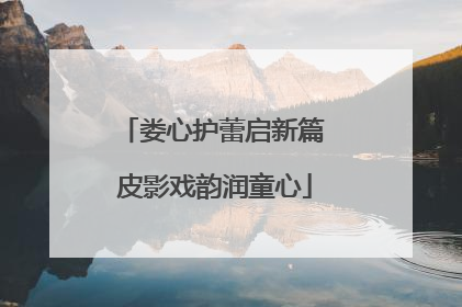 娄心护蕾启新篇 皮影戏韵润童心