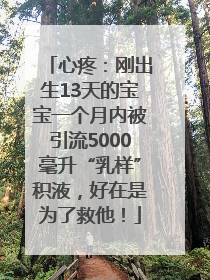 心疼：刚出生13天的宝宝一个月内被引流5000毫升“乳样”积液，好在是为了救他！