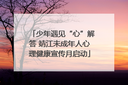 少年遇见“心”解答 靖江未成年人心理健康宣传月启动