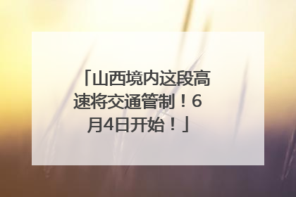 山西境内这段高速将交通管制！6月4日开始！