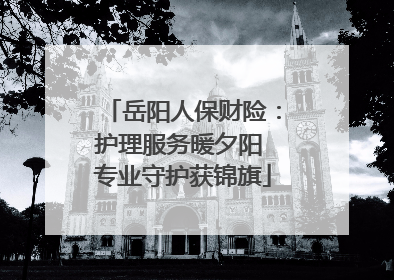岳阳人保财险：护理服务暖夕阳 专业守护获锦旗
