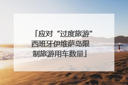 应对“过度旅游” 西班牙伊维萨岛限制旅游用车数量