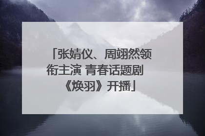 张婧仪、周翊然领衔主演 青春话题剧《焕羽》开播