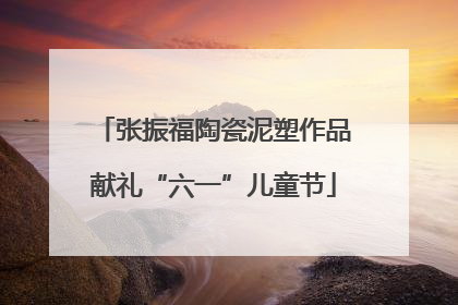 张振福陶瓷泥塑作品献礼“六一”儿童节