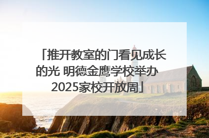 推开教室的门看见成长的光 明德金鹰学校举办2025家校开放周