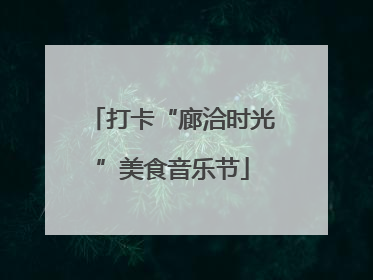 打卡“廊洽时光”美食音乐节