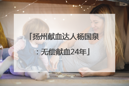 扬州献血达人杨国泉：无偿献血24年