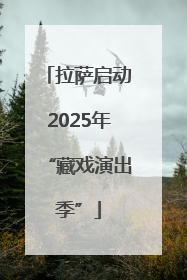 拉萨启动2025年“藏戏演出季”