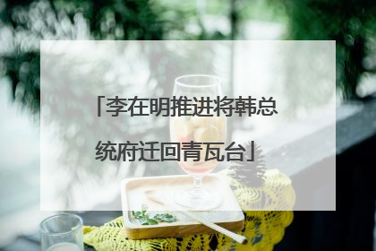 李在明推进将韩总统府迁回青瓦台