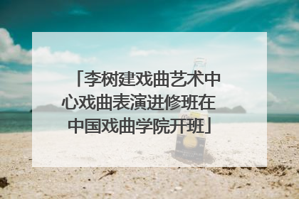 李树建戏曲艺术中心戏曲表演进修班在中国戏曲学院开班