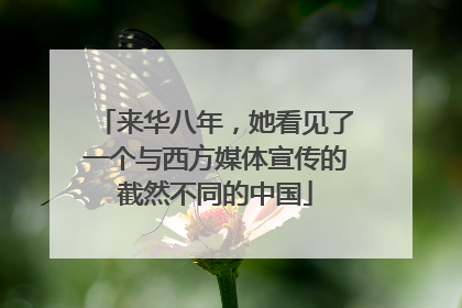 来华八年，她看见了一个与西方媒体宣传的截然不同的中国