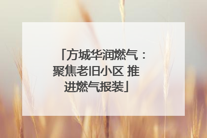 方城华润燃气：聚焦老旧小区 推进燃气报装
