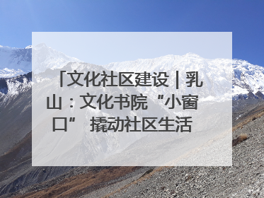 文化社区建设｜乳山：文化书院“小窗口” 撬动社区生活“大幸福”