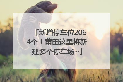 新增停车位2064个！莆田这里将新建多个停车场~
