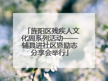 旌阳区残疾人文化周系列活动——辅具进社区暨励志分享会举行