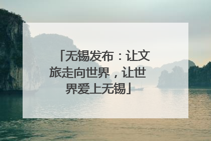 无锡发布：让文旅走向世界，让世界爱上无锡