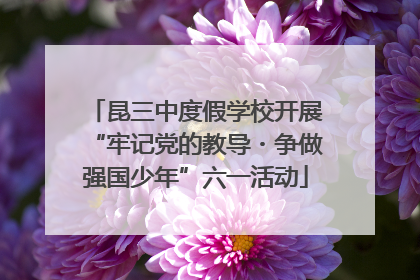 昆三中度假学校开展“牢记党的教导・争做强国少年”六一活动