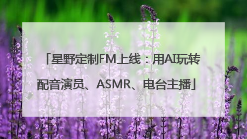 星野定制FM上线：用AI玩转配音演员、ASMR、电台主播