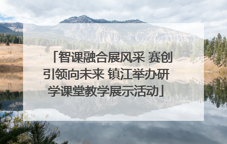 智课融合展风采 赛创引领向未来 镇江举办研学课堂教学展示活动