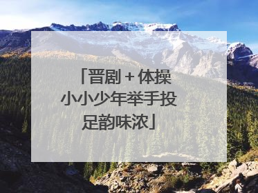 晋剧＋体操 小小少年举手投足韵味浓