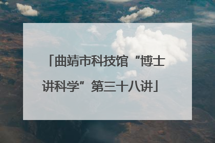 曲靖市科技馆“博士讲科学”第三十八讲