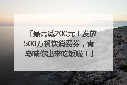 最高减200元！发放500万餐饮消费券，青岛喊你出来吃饭啦！
