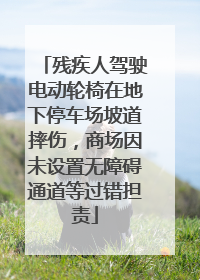 残疾人驾驶电动轮椅在地下停车场坡道摔伤，商场因未设置无障碍通道等过错担责