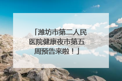 潍坊市第二人民医院健康夜市第五周预告来啦！