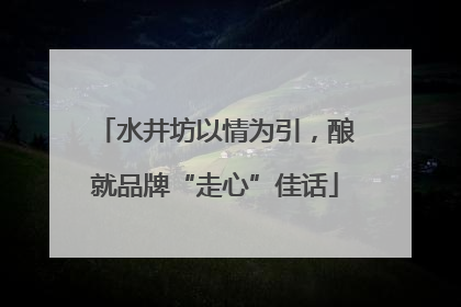 水井坊以情为引，酿就品牌“走心”佳话