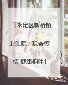 永定区新桥镇卫生院：粽香传情 健康相伴