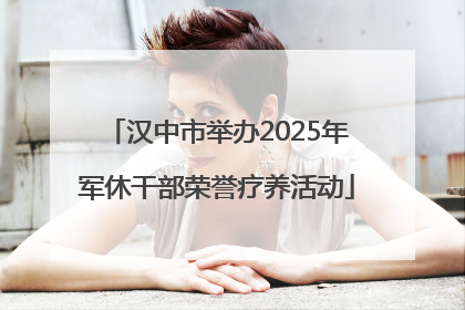 汉中市举办2025年军休干部荣誉疗养活动