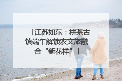 江苏如东：栟茶古镇端午解锁农文旅融合“新花样”