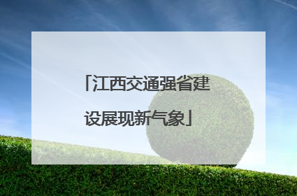江西交通强省建设展现新气象