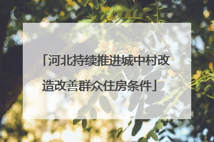 河北持续推进城中村改造改善群众住房条件
