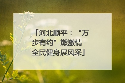 河北顺平：“万步有约”燃激情 全民健身展风采
