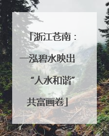 浙江苍南：一泓碧水映出“人水和谐”共富画卷
