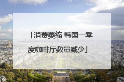 消费萎缩 韩国一季度咖啡厅数量减少