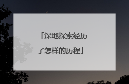 深地探索经历了怎样的历程