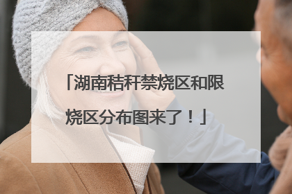湖南秸秆禁烧区和限烧区分布图来了！